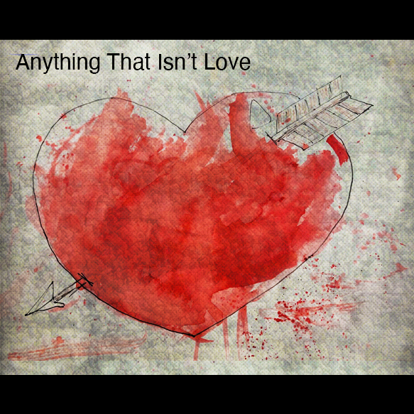 Anything That Isn’t Love